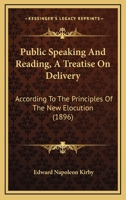 Public Speaking and Reading: A Treatise on Delivery According to the Principles of the New Elocution 1022109561 Book Cover