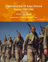 Uniforms of the US Army Ground Forces 1939-1945, Volume 2 PT II Trousers and Breeches 130491657X Book Cover