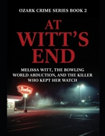 At Witt's End: Melissa Witt, the Bowling World Abduction, and the Killer Who Kept Her Watch Series Name: Ozark Crime Series Number: Book 2 B0HBZ92JZN Book Cover