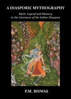 A Diasporic Mythography: Myth, Legend and Memory in the Literature of the Indian Diaspora 1913387496 Book Cover