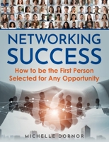 Networking Success: How to be the First Person Selected for Any Opportunity B0CCD6383M Book Cover