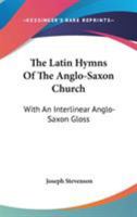 The Latin Hymns of the Anglo-Saxon Church: With an Interlinear Anglo-Saxon Gloss 0548290555 Book Cover