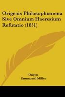 Origenis Philosophumena Sive Omnium Haeresium Refutatio 110430404X Book Cover