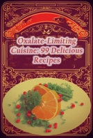 Oxalate-Limiting Cuisine: 99 Delicious Recipes B0CHL5PMXH Book Cover