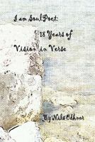 I Am Soulpoet: 18 Years of Vision in Verse 0692338144 Book Cover