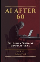 Building a Personal Brand After 60 (AI After 60) B0GPMW9MG8 Book Cover