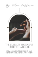 THE ULTIMATE BEGINNERS GUIDE TO HAIRCARE: Achieve Healthy, Gorgeous Hair with Expert Tips and Proven Techniques (Haircare Made Simple) B0FDLF65B7 Book Cover