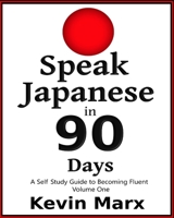Speak Japanese in 90 Days: A Self Study Guide to Becoming Fluent 1518699715 Book Cover