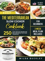 The Mediterranean Slow Cooker Cookbook for Beginners: 250 Quick & Easy Recipes for Busy and Novice that Cook Themselves - 2-Week Meal Plan Included 195369392X Book Cover