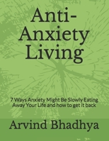 Anti-Anxiety Living: 7 Ways Anxiety Might Be Slowly Eating Away Your Life and how to get it back B095GD5TGR Book Cover