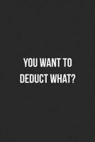 You Want To Deduct What?: Blank Lined Journal For Accountants CPA Accountancy Notebook Accounting Coworker Gag Gift 1705991882 Book Cover