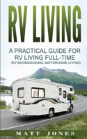 RV Living: A Practical Guide For RV Living Full-Time (Rv Boondocking, Motorhome Living) 1542345871 Book Cover