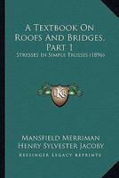 A Textbook On Roofs And Bridges, Part 1: Stresses In Simple Trusses 1164553372 Book Cover