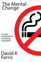 The Mental Change: The New Method For Smoking Cessation 1514827352 Book Cover