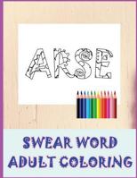 Swear Word Coloring Book: Relaxation, Stress Relief Patterns to Unwind and Unplug (Adult Sweary Coloring Book) 1530698685 Book Cover