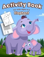 Elephant Activity Book for Kids Ages 4-8: A Fun Kid Activity Workbook For Learning, Elephant Coloring, Dot to Dot, Mazes, Word Search and More! B088416GM6 Book Cover
