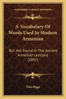 A Vocabulary Of Words Used In Modern Armenian: But Not Found In The Ancient Armenian Lexicons 110460292X Book Cover