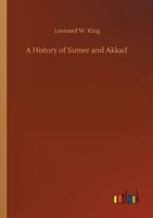 History of Sumer and Akkad: An Account of the Early Races of Babylonia from Prehistoric Times to the Foundations of the Babylonia Monarchy 1505869870 Book Cover