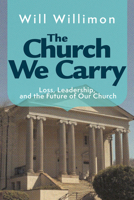 The Church We Carry: Loss, Leadership, and the Future of Our Church 1791037151 Book Cover