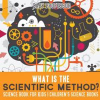 What is the Scientific Method? Science Book for Kids - Children's Science Books 1541912217 Book Cover