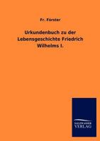 Urkundenbuch Zu Der Lebensgeschichte Friedrich Wilhelms I. 3846013803 Book Cover