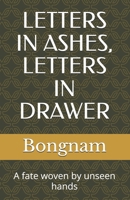 Letters in ashes, letters in drawer: A fate woven by unseen hands B0FTVCJ1XY Book Cover