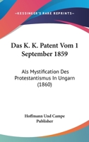 Das K. K. Patent Vom 1 September 1859: Als Mystification Des Protestantismus In Ungarn (1860) 1160366314 Book Cover