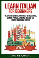 Learn Italian for Beginners: the Updated Guide to Learn Italian with Grammar, Common Phrases, Speaking, Listening and Comprehension and Stories 1801183848 Book Cover