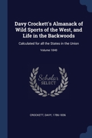 Davy Crockett's Almanack of Wild Sports of the West, and Life in the Backwoods: Calculated for All the States in the Union Volume 1840 1377109852 Book Cover