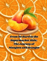 From Orchard to the Supermarket Aisle: The Journey of Mangoes and Oranges 1738340937 Book Cover
