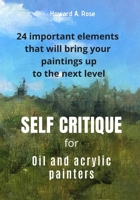 Self Critique for Oil and Acrylic painters: 24 important elements that will bring your paintings up to the next level B086PMNGLQ Book Cover