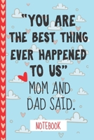 "You are the best thing ever happened to us" Mom andd Dad said. : Notebook best birthday gift for kids: Notebook For girls and boys 1659227062 Book Cover