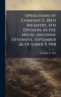Operations of Company E, 58th Infantry, 4th Division, in the Meuse-Argonne Offensive, September 26-October 9, 1918 1025050878 Book Cover
