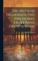 Die Deutsche Heldensage und Ihre Heimat, Erster Band, Zweite Ausgabe 1022830511 Book Cover