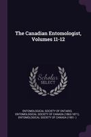 The Canadian Entomologist, Volumes 11-12 1377503216 Book Cover