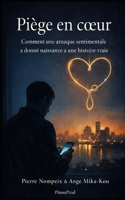 PIEGE EN COEUR: Comment une arnaque sentimentale a donné naissance à une histoire vraie B0GMHPVPFH Book Cover