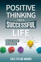 Positive Thinking for a Succesful Life: Build Your Business B087L4PCXL Book Cover