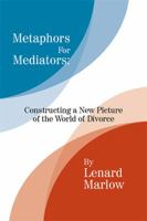 Metaphors for Mediators: Constructing a New Picture of the World of Divorce 1425757359 Book Cover
