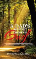 A Dad's Journey Through Grief: A Chronology in Poetry, Prose, and Essays 151443458X Book Cover