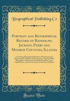 Portrait and Biographical Record of Randolph, Jackson, Perry and Monroe Counties, Illinois: Containing Biographical Sketches of Prominent and Represen 0266586716 Book Cover