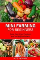 MINI FARMING FOR BEGINNERS: Grow Your Own Produce and be Self-Sufficient B08B33TXF6 Book Cover