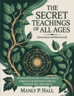 The Secret Teachings of All Ages (Annotated and Illustrated): An Encyclopedic Outline of Masonic, Hermetic, Qabbalistic and Rosicrucian Symbolical Philosophy (Hall Series Book 3) 9371231866 Book Cover