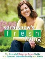 Sara Snow's Fresh Living: The Essential Room-by-Room Guide to a Greener, Healthier Family and Home 0553385968 Book Cover