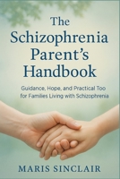 The Schizophrenia Parent's Handbook: Guidance, Hope, and Practical Tools for Families Living with Schizophrenia B0FWK9CJWQ Book Cover