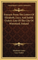 Extracts from the Letters of Elizabeth, Lucy, & Judy Ussher, Late of the City of Waterford 1141421682 Book Cover