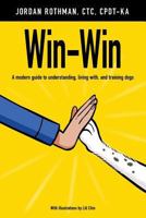 Win-Win: A modern guide to understanding, living with, and training dogs 1518752799 Book Cover