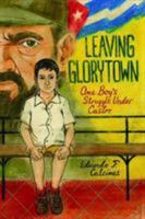 Leaving Glorytown: One Boy's Struggle Under Castro 0374343942 Book Cover
