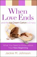When Love Ends and the Ice Cream Carton Is Empty: What You Need to Know about Your New Beginning 0802483526 Book Cover