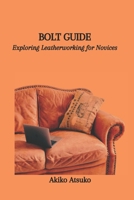 BOLT GUIDE: Exploring Leatherworking for Novices B0CTL1Z28G Book Cover