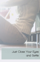 Just Close Your Eyes and Settle: Collection of Poetry 1500208965 Book Cover